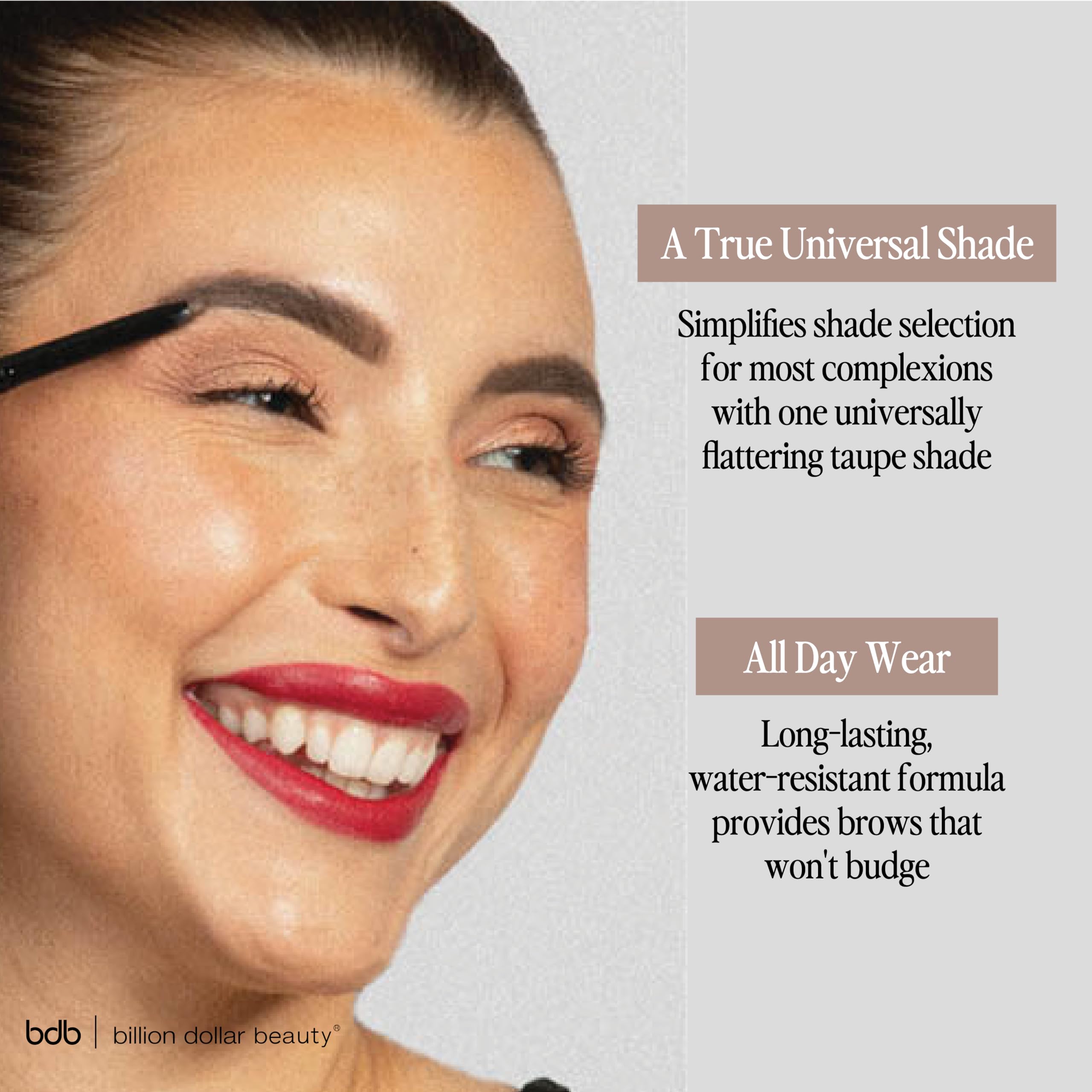 Billion Dollar Brows waterproof formula stays put through sweat and humidity.