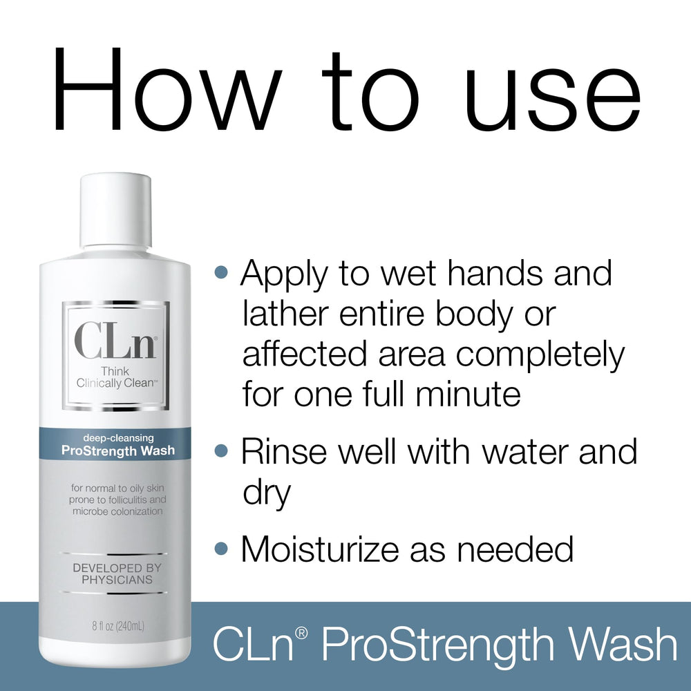 CLn ProStrength Wash on hands during shower for thorough cleansing.