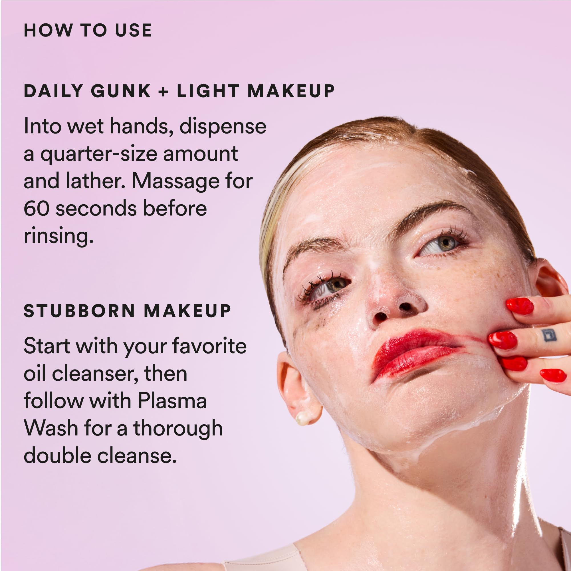 Experiment Plasma Wash action removing SPF and makeup in a gentle cleanse