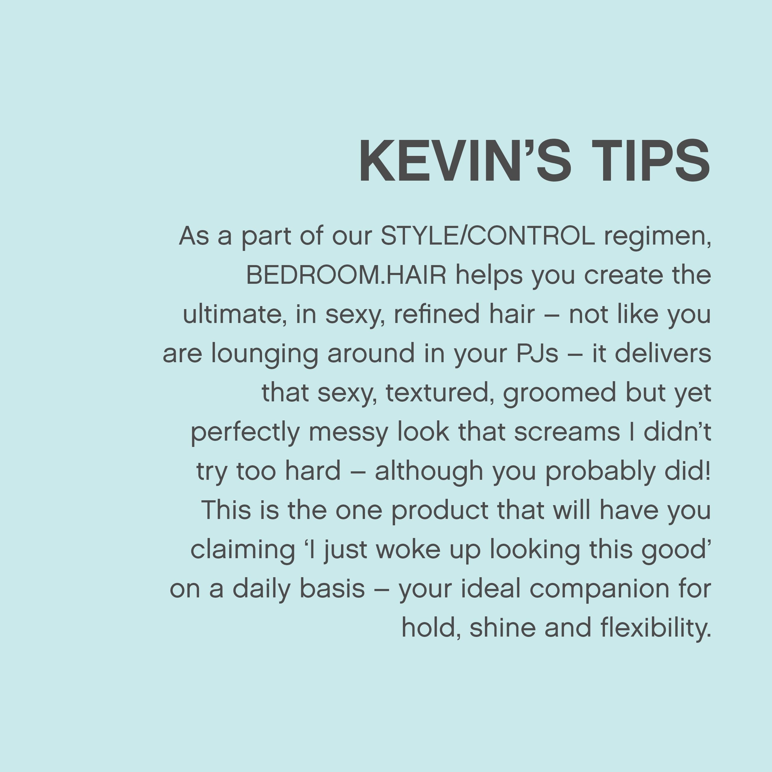 KEVIN.MURPHY BEDROOM.HAIR movement-ready finish supports effortless everyday looks