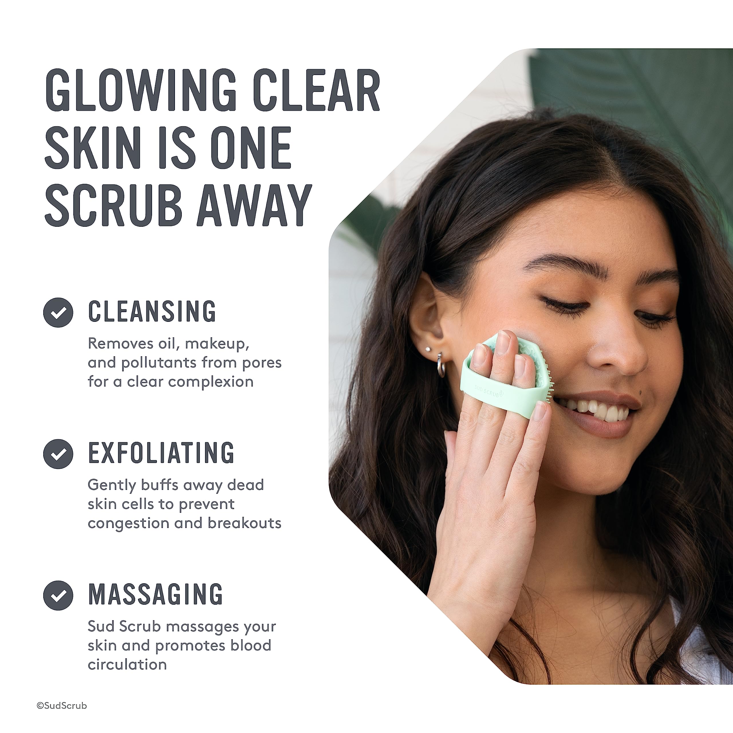 Sud Scrub textured silicone bristles provide mild exfoliation without irritation.