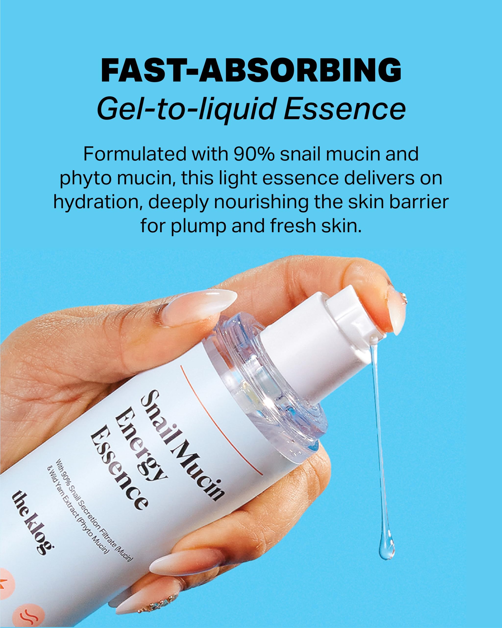 Gel-to-liquid texture of The Klog Snail Mucin Energy Essence absorbs quickly for refreshed skin.