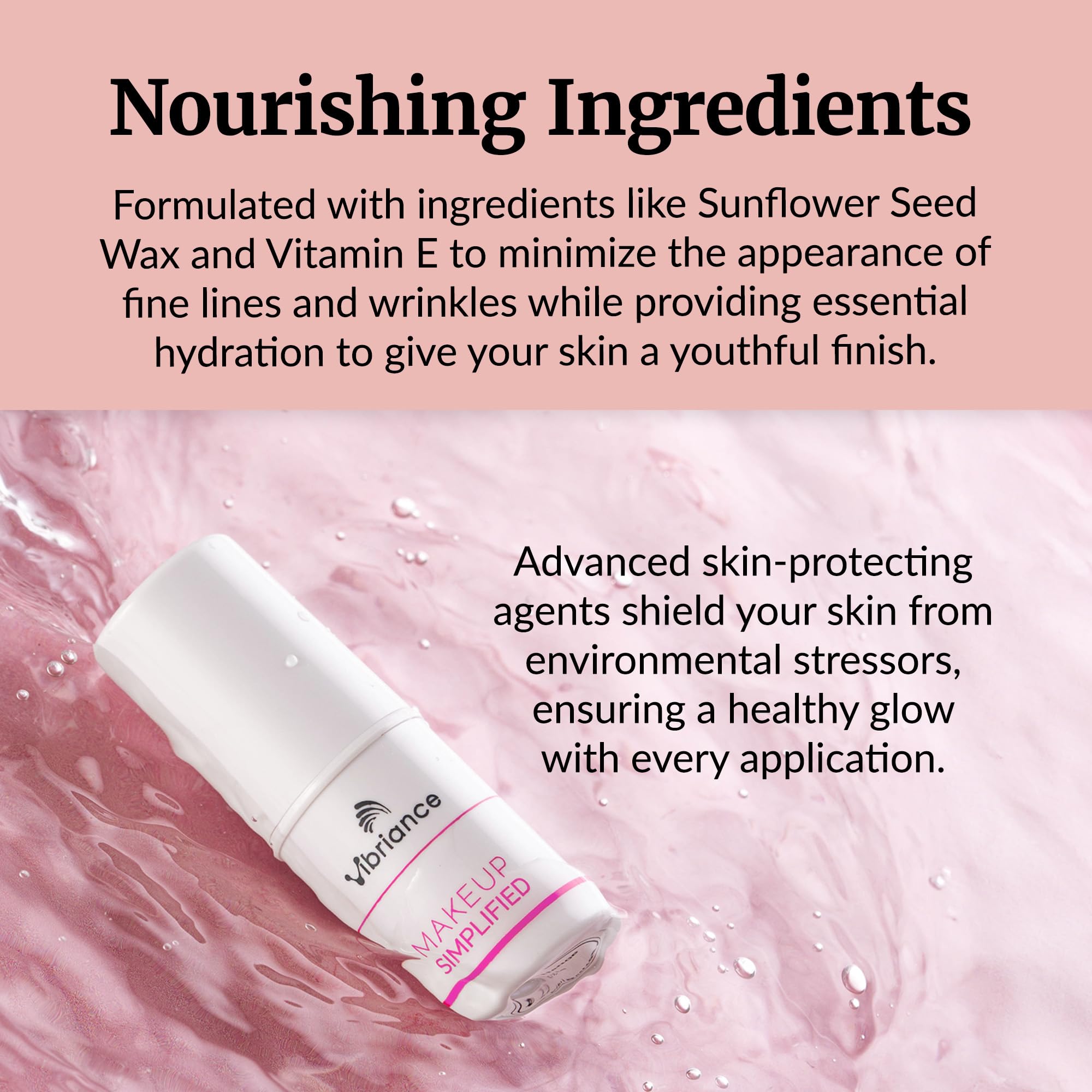 Vibriance Complexion Sticks easy-glide formula glides neatly over moisturized skin.